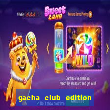 gacha club edition mod apk