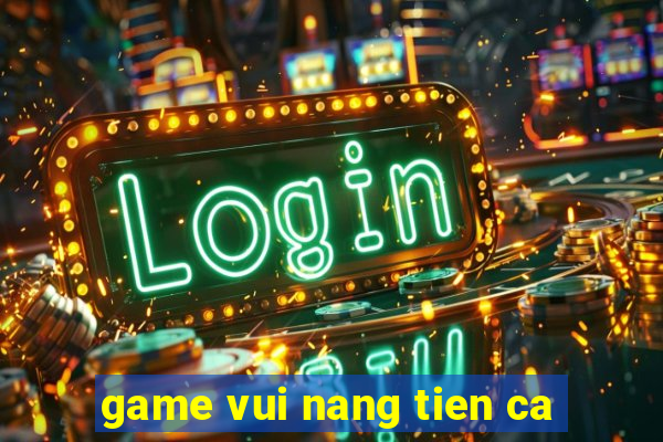 game vui nang tien ca