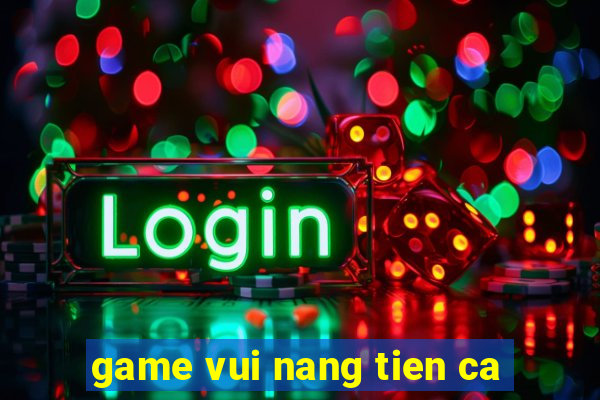 game vui nang tien ca