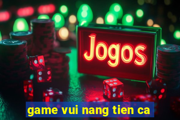 game vui nang tien ca