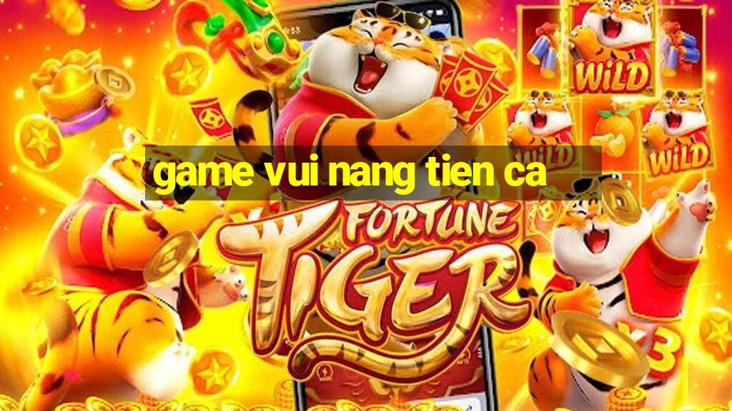 game vui nang tien ca