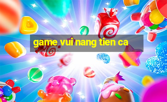 game vui nang tien ca