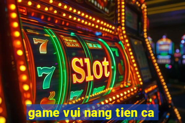 game vui nang tien ca