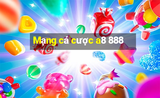 Mạng cá cược a8 888