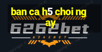 ban ca h5 choi ngay