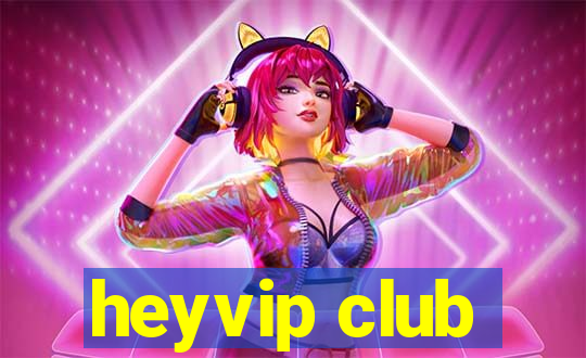 heyvip club