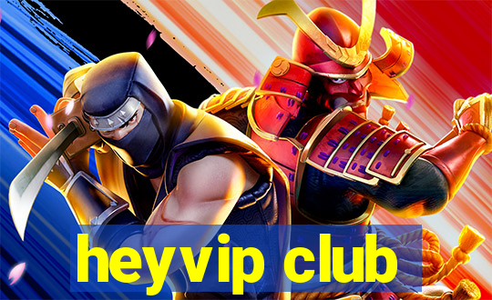 heyvip club