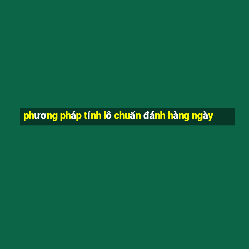 phương pháp tính lô chuẩn đánh hàng ngày