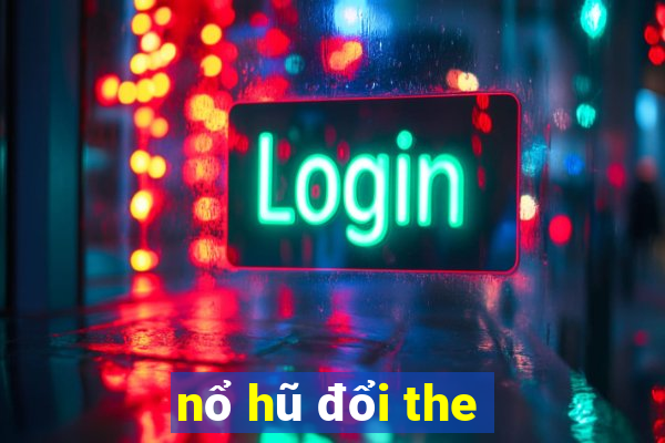 nổ hũ đổi the