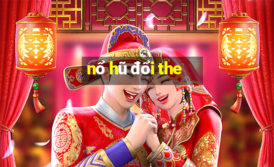 nổ hũ đổi the