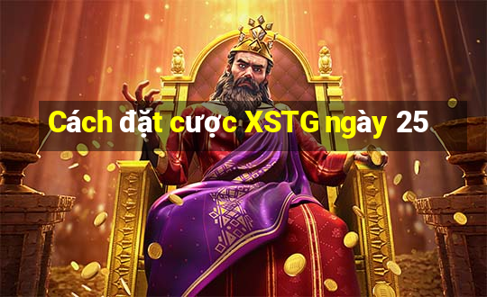 Cách đặt cược XSTG ngày 25