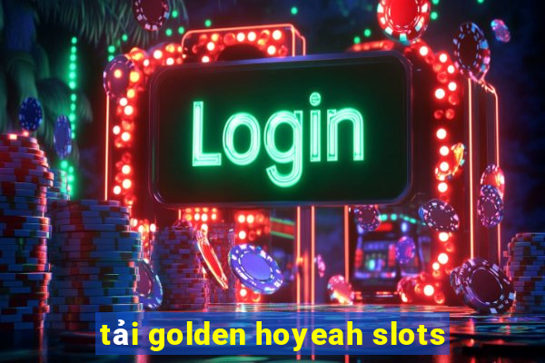 tải golden hoyeah slots