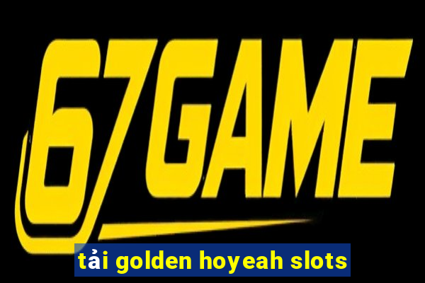 tải golden hoyeah slots