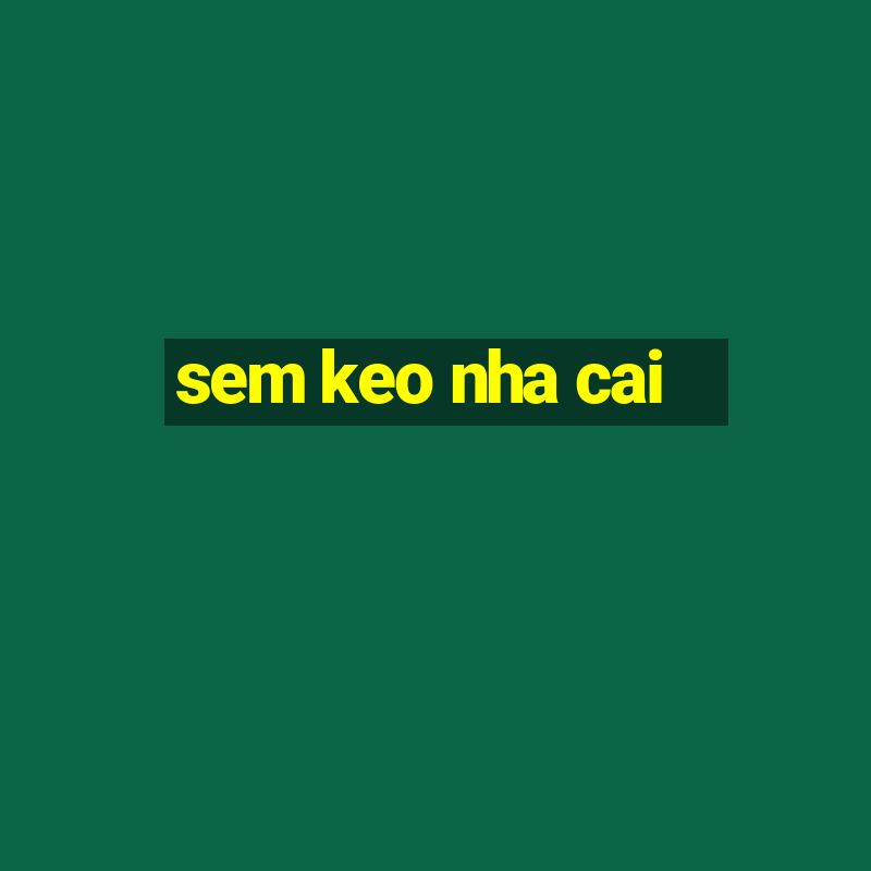 sem keo nha cai