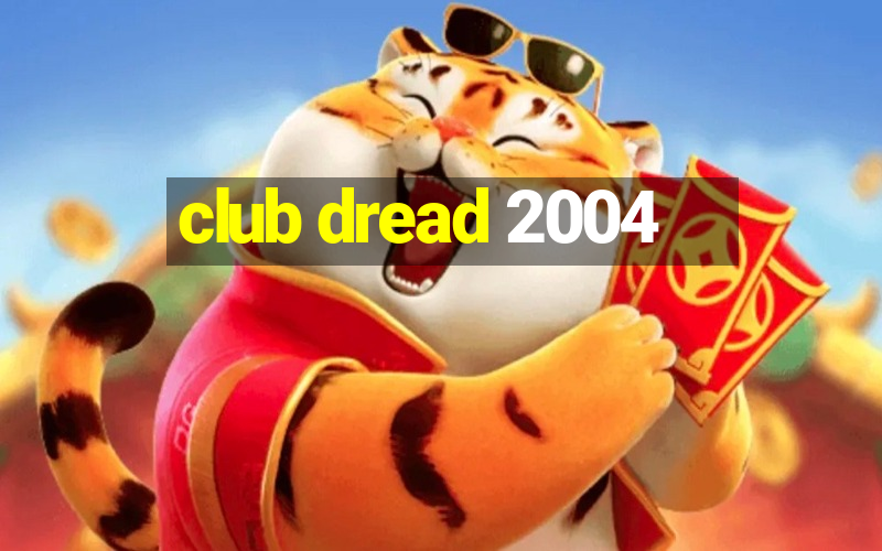 club dread 2004