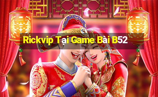 Rickvip Tại Game Bài B52