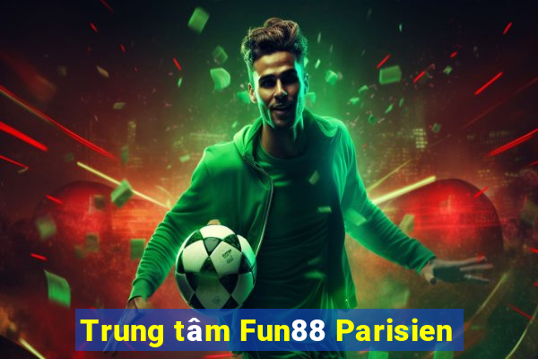 Trung tâm Fun88 Parisien