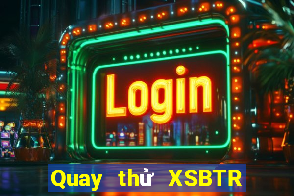 Quay thử XSBTR ngày 20