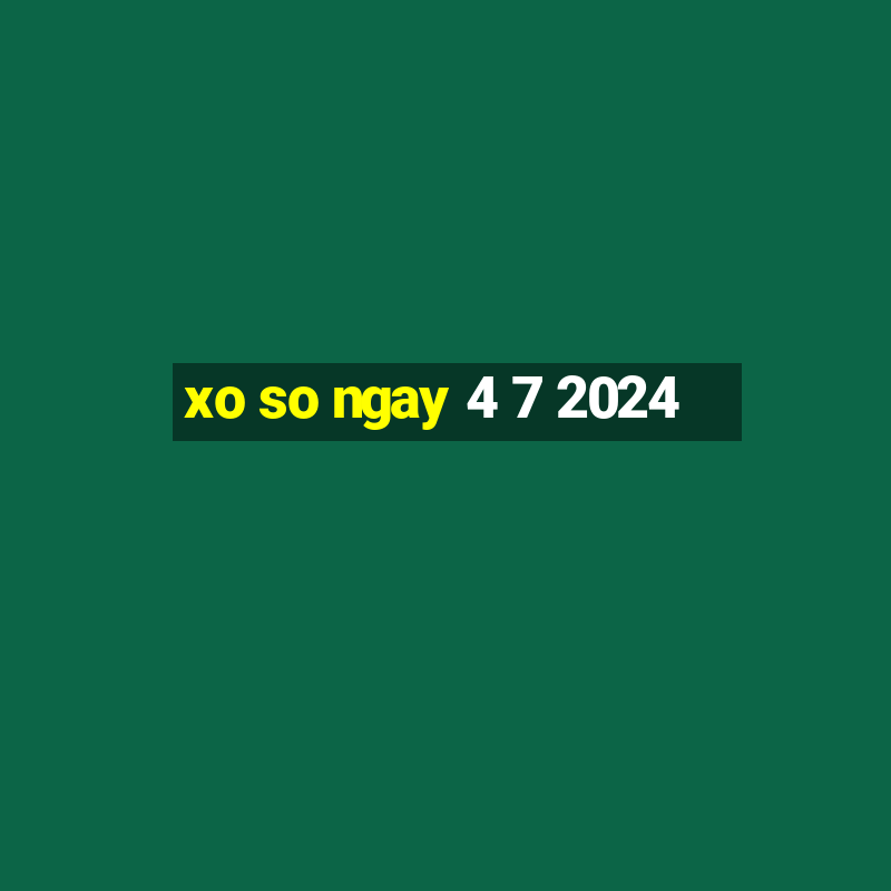 xo so ngay 4 7 2024