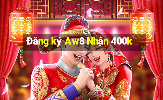 Đăng ký Aw8 Nhận 400k