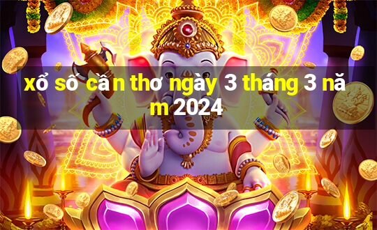 xổ số cần thơ ngày 3 tháng 3 năm 2024