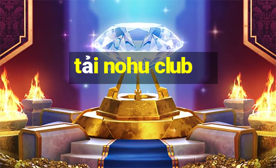 tải nohu club