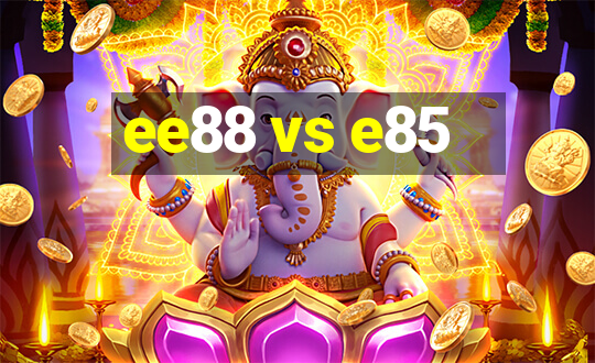 ee88 vs e85