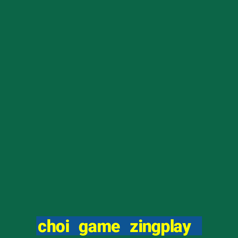 choi game zingplay truc tuyen