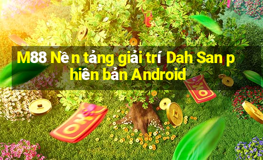 M88 Nền tảng giải trí Dah San phiên bản Android