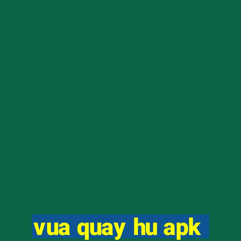 vua quay hu apk