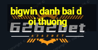 bigwin danh bai doi thuong