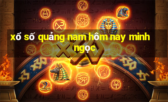 xổ số quảng nam hôm nay minh ngọc