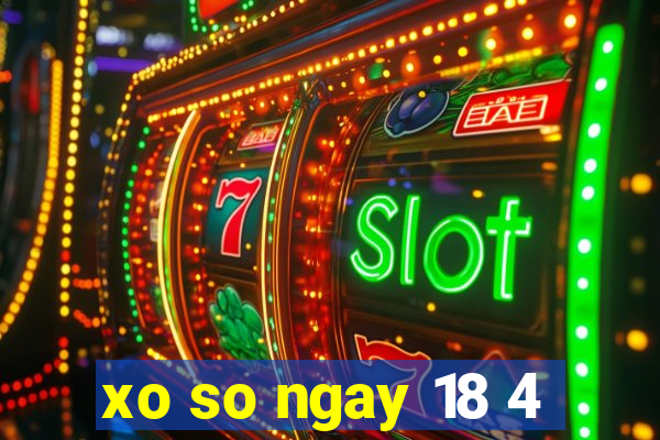 xo so ngay 18 4