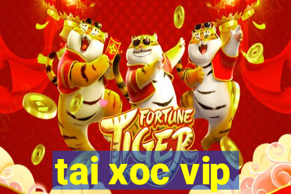 tai xoc vip