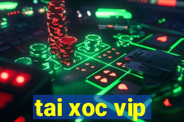 tai xoc vip