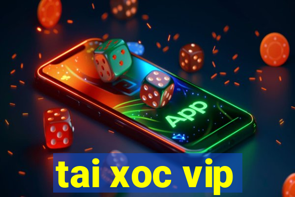 tai xoc vip