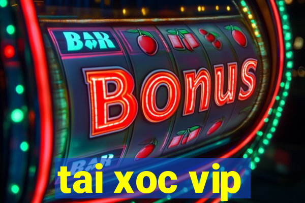 tai xoc vip