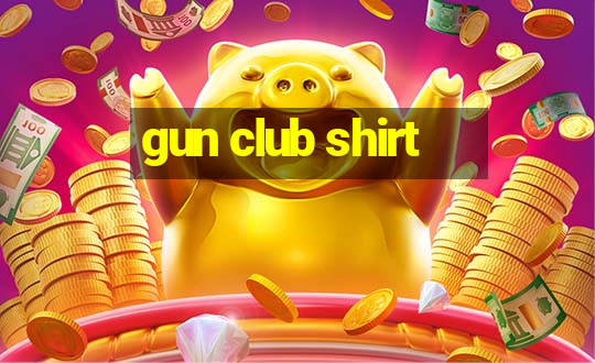 gun club shirt