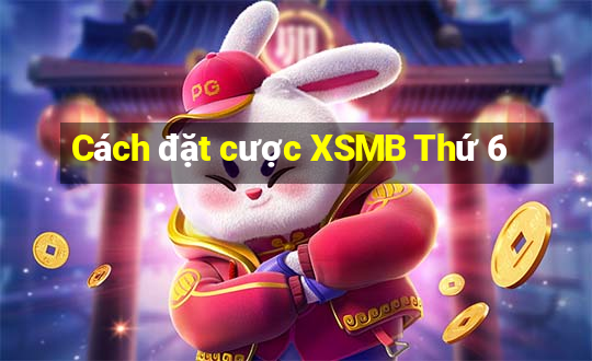 Cách đặt cược XSMB Thứ 6