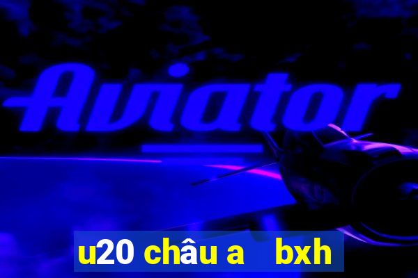 u20 châu a   bxh