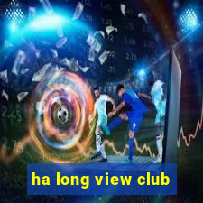 ha long view club