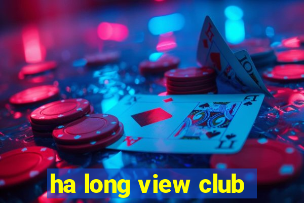 ha long view club