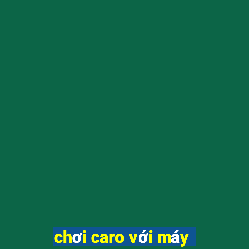 chơi caro với máy