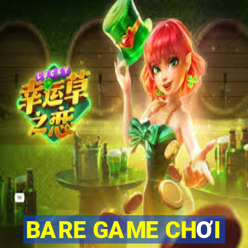 BARE GAME CHƠI