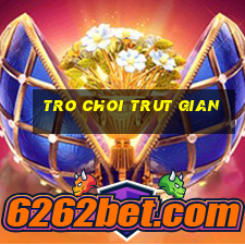 tro choi trut gian