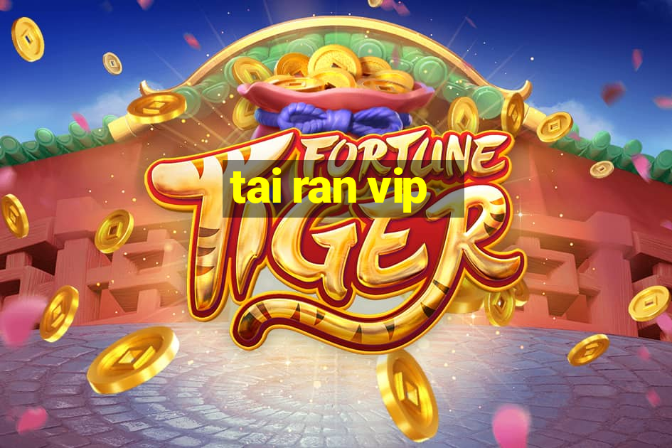 tai ran vip