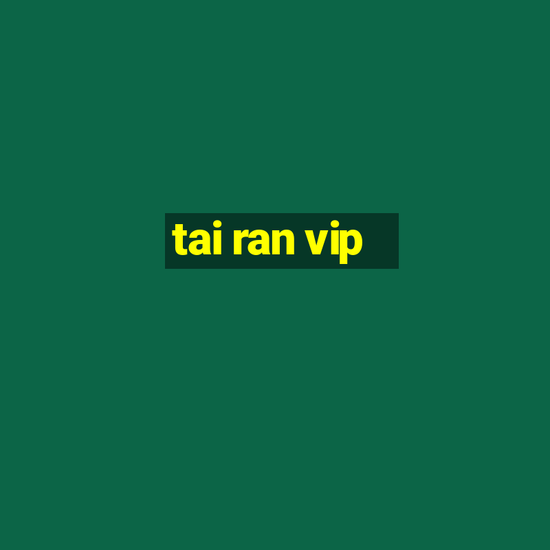 tai ran vip