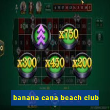 banana cana beach club