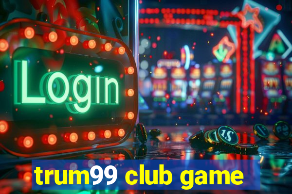 trum99 club game