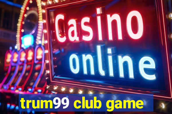 trum99 club game